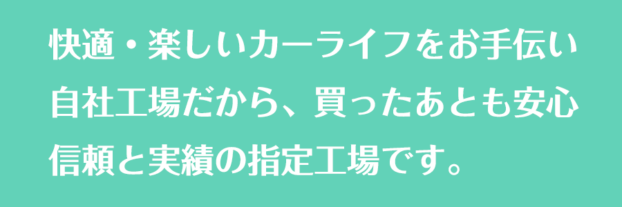 安心、信頼と実績の指定工場